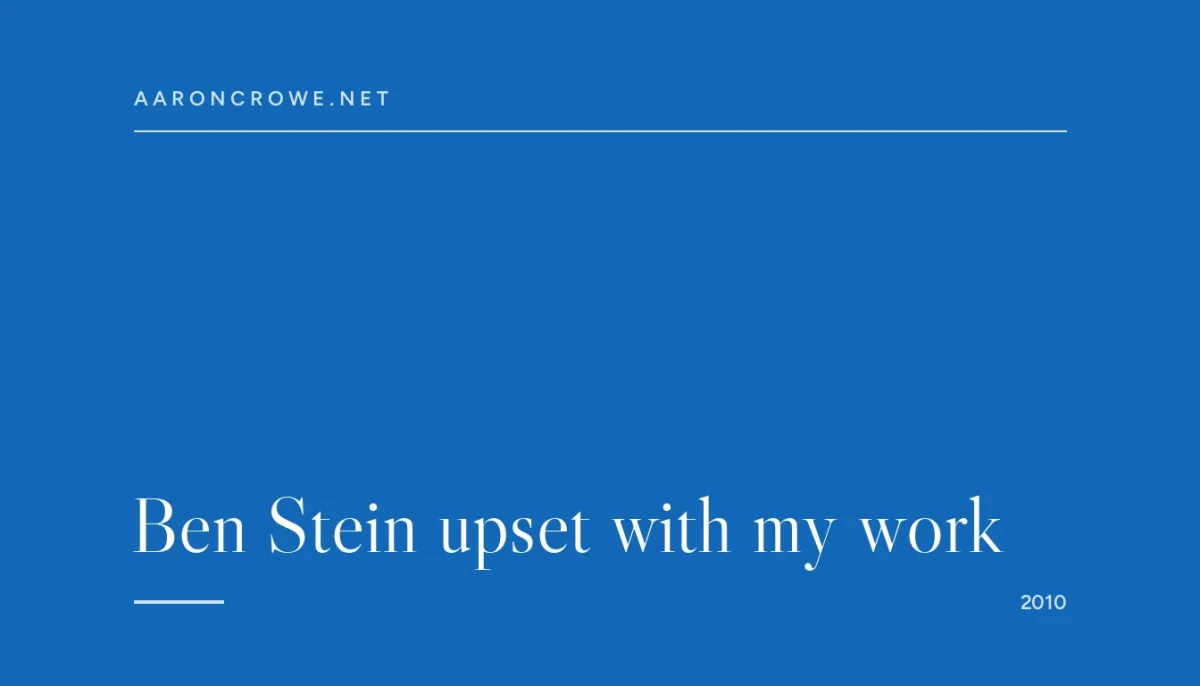 Ben Stein upset with my work