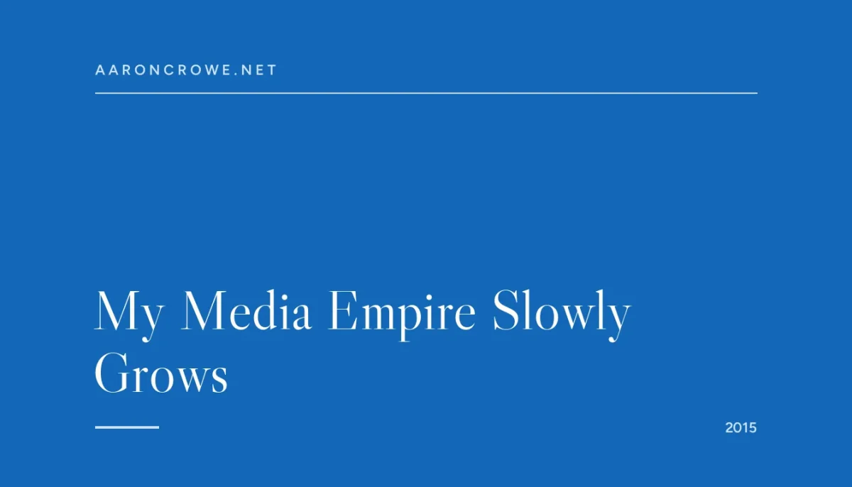 My Media Empire Slowly Grows